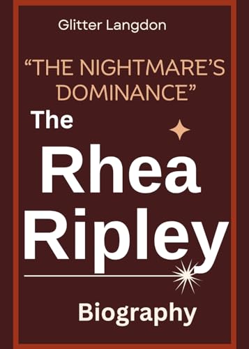 “The Nightmare’s Dominance” Rhea Ripley Biography: An Evolution of Dominance: Dissecting Rhea Ripley's Signature Style, Her Grueling Path to Wrestling Supremacy From Aussie Beginnings to Global Champ