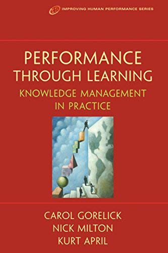Performance Through Learning: Knowledge Management in Practice: 1st (First) Edition
