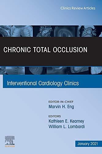 Chronic Total Occlusion, An Issue of Interventional Cardiology Clinics, EBook (The Clinics: Internal Medicine 10) (Volume 10-1)