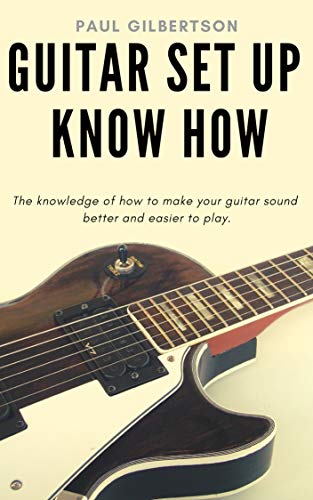 Guitar Set Up Know How: The knowledge of how to