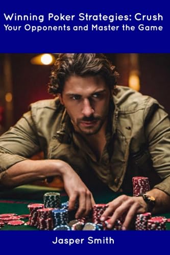 Winning Poker Strategies: Crush Your Opponents and Master the Game