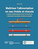 Maîtriser l’alimentation en eau froide et chaude: Le guide complet plomberie pour concevoir une distribution d’eau fiable, conforme et durable