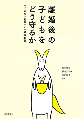 離婚後の子どもをどう守るか 「子どもの利益」と「親の利益」 離婚後の子どもをどう守るか 「子どもの利益」と「親の利益」