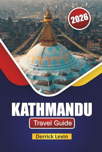 KATHMANDU TRAVEL GUIDE 2026: Discover Historic Temples, Hidden Gems, Local Cuisine, and Cultural Experiences in Nepal’s Capital