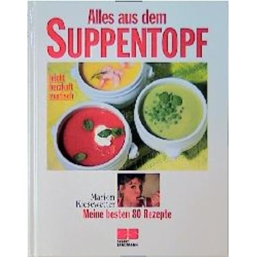 Alles aus dem Suppentopf - leicht, herzhaft, exotisch ; meine besten 80 Rezepte