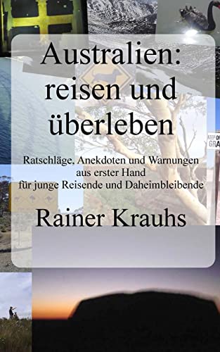 Australien: reisen und überleben! Ein Reise-Ratgeber: mit Erfahrungen und Erlebnisberichten aus erster Hand - für junge Reisende und für Daheimbleibende. (German Edition)