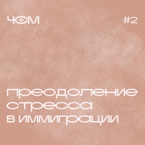 Стресс в иммиграции: Страх, Преодоление и Привычки / Чай с Молоком