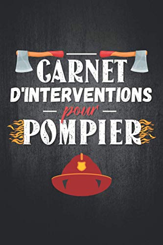 Carnet d'interventions pour pompier: Cahier pour noter ses souvenirs d'interventions, cadeau pour homme et femme pompier