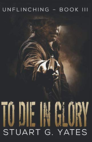 To Die in Glory (Unflinching Book 3)