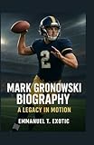 MARK GRONOWSKI BIOGRAPHY: A Legacy in Motion