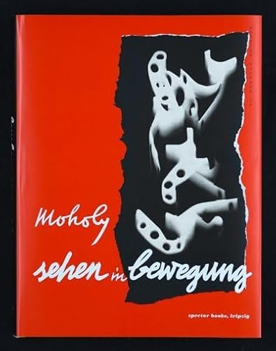 Laszlo Moholy-Nagy: Vision in Motion: Sehen in Bewegung