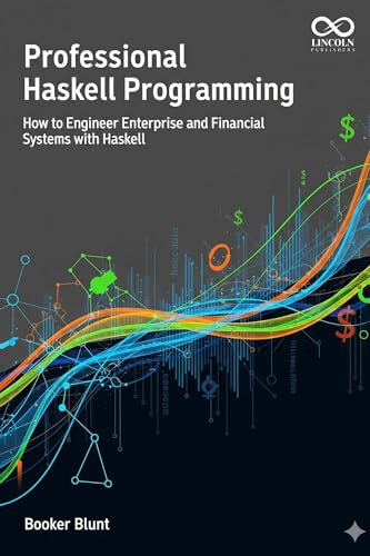 Professional Haskell Programming: How to Engineer Enterprise and Financial Systems with Haskell (Mastering Emerging Programming Languages Book 36)