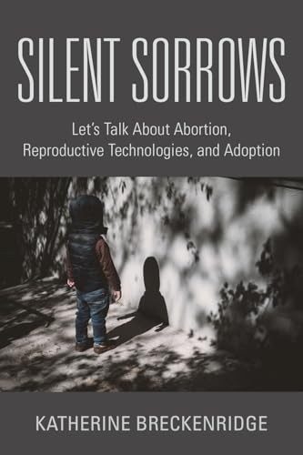 Silent Sorrows: Let's Talk About Abortion, Reproductive Technologies, and Adoption