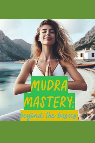 Mudra Mastery: Beyond the Basics: Advanced Health Gestures for Your Health & Wellness