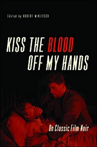 Kiss the Blood Off My Hands: On Classic Film Noir