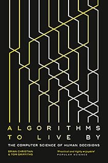 Algorithms to Live By: The Computer Science of Human Decisions