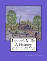 Lipper's Mills: A History: Starting Life Over In A Foreign Land 1720911312 Book Cover
