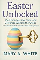 Easter Unlock: Plan Smarter, Save Time, and Celebrate Without the Chaos — The Ultimate Easter Survival Handbook for Busy People B0F5W8Z7N2 Book Cover