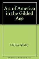 The Art of America in the Gilded Age 0027361004 Book Cover