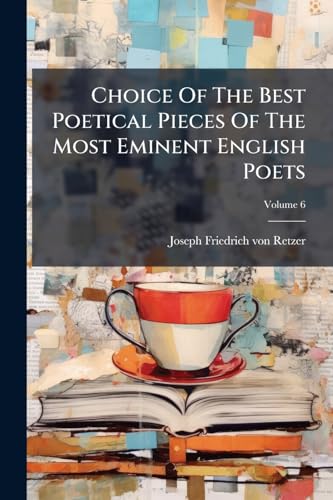 Choice Of The Best Poetical Pieces Of The Most Eminent English Poets; Volume 6