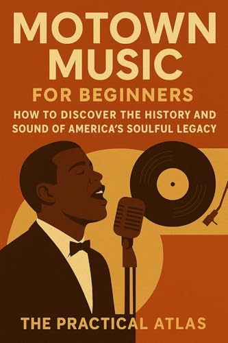 Motown Music for Beginners: How to Discover the History and Sound of America's Soulful Legacy (Half Hour Help: Music Series Book 4)