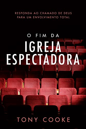 O Fim da Igreja Espectadora: Responda ao Chamado de Deus para um Envolvimento Total