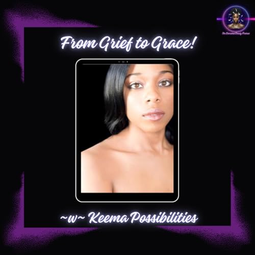 From Grief to Grace ~w~ Keema Possibilities