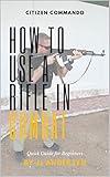 HOW TO USE A RIFLE IN COMBAT: Quick Guide for Beginners (CITIZEN COMMANDO)