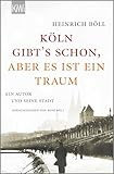 "Köln gibt´s schon, aber es ist ein Traum": Ein Autor und seine Stadt - Herausgeber: René Böll Heinrich Böll 