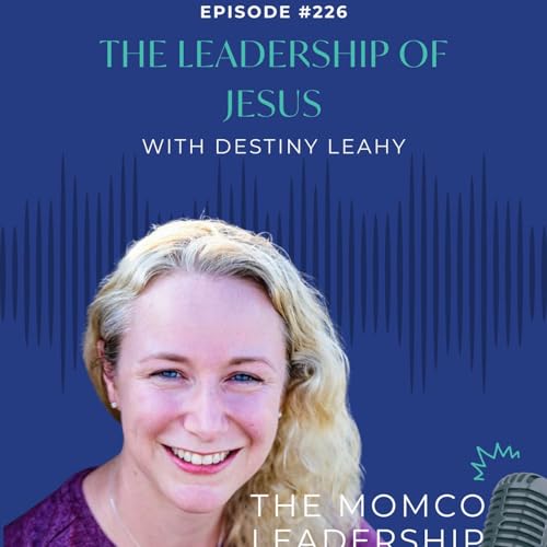The Leadership of Jesus with Destiny Leahy &ndash; February Leadership Tip &ndash; #226