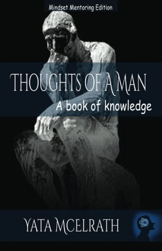 Thoughts of A Man: A book of knowledge: 1 (Mindset Mentoring Edition)
