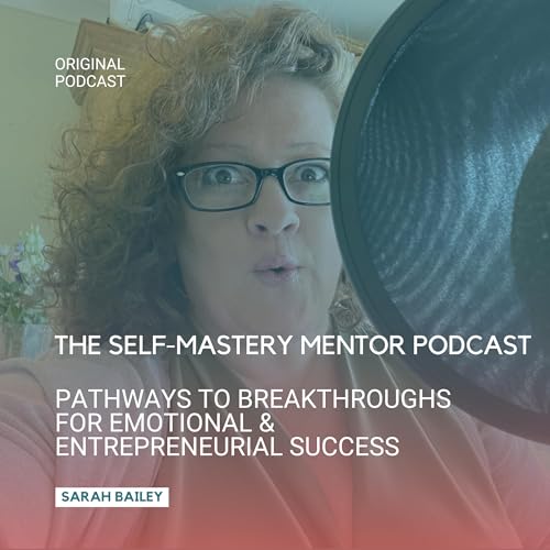 The Self Mastery Mentor Podcast: Pathways to Breakthroughs for Emotional and Entrepreneurial Success Titelbild