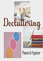 Decluttering Planner and Organizer : To Declutter & Organize Your Home Monthly Planning - Weekly To-Do List- Checklists and Worksheets: Decluttering Journal for Getting your Home Organized . B09WHJ8DBV Book Cover