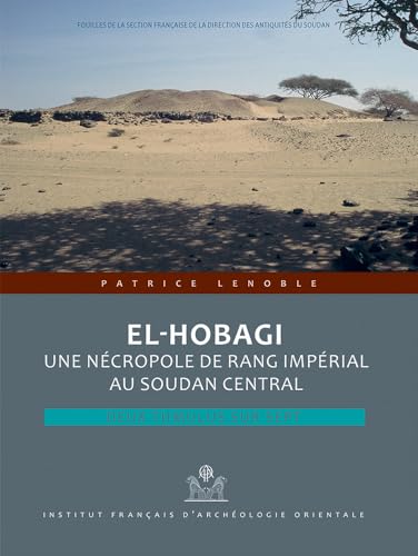 El-hobagi: Une Necropole De Rang Imperial Au Soudan Central (Fouilles De L'institut Francais D'archeologie Orientale) (French Edition)