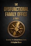The Dysfunctional Family Office: Becoming The Extraordinary Family