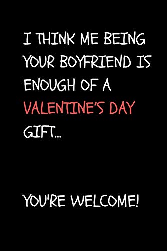 I Think ME Being Your Boyfriend Is Enough Of A Valentine’s Day Gift…You’re Welcome: Funny Ironic Banter Gift Journal Notebook (Blank Lined) image 3