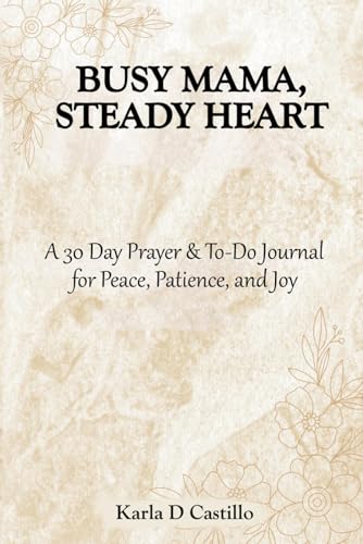 Busy Mama, Steady Heart: A 30-Day Prayer & To-Do Journal for Peace, Patience, and Joy