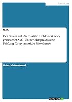 Der Sturm auf die Bastille. Heldentat oder grausamer Akt? Unterrichtspraktische Pr�fung f�r gymnasiale Mittelstufe 3668042268 Book Cover