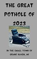 The Great Pothole 2023: In the Small Town of Grand Haven, MI B0CRM72HV7 Book Cover