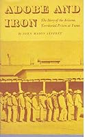Adobe and Iron; The Story of the Arizona Territorial Prison at Yuma B000KE6F4Q Book Cover