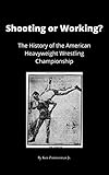 Shooting or Working?: The History of the American Heavyweight Wrestling Champion (English Edition)