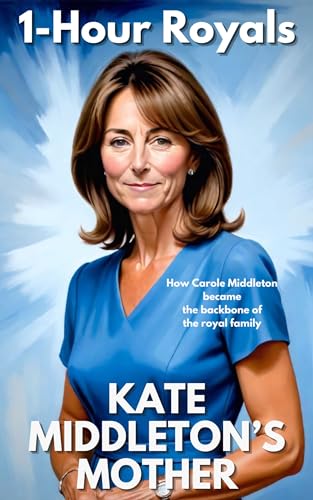 Kate Middleton's Mother: How Carole Middleton Became the Backbone of the British Royal Family (The Middle Class Middletons) (English Edition