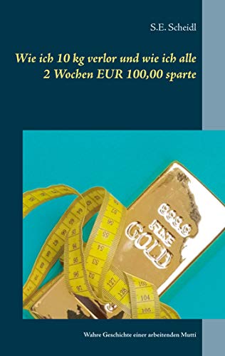 Wie ich 10 kg verlor und wie ich alle 2 Wochen EUR 100,00 sparte: Wahre Geschichte einer arbeitenden Mutti (DELECTARE PURE TEXT SERIES_ONE RIDE STORY 1) (German Edition) - Scheidl, S.E.
