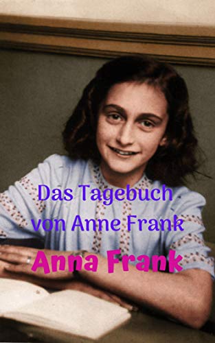 das Tagebuch von Anne Frank: Ein Mädchen, das in seinem intimen Tagebuch erzählt, was sie im Holocau