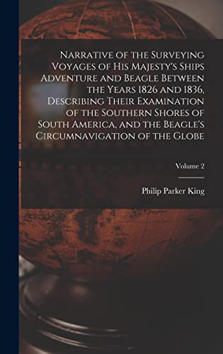 Narrative of the Surveying Voyages of His Majesty's Ships Adventure and Beagle Between the Years 1826 and 1836, Describing Their Examination of the ... Circumnavigation of the Globe; Volume 2