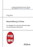 Beschaffung in China: Ein Ratgeber für optimale Verhandlungen mit chinesischen Lieferanten (Aussenhandelspolitik und -praxis)