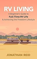 RV Living: A Beginners Guide to Full-Time RV Life and Achieving the Freedom Lifestyle 154846628X Book Cover