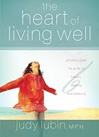 The Heart of Living Well: Six Principles for a Life of Health, Beauty, and Balance 0615151396 Book Cover