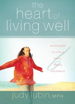 Paperback The Heart of Living Well: Six Principles for a Life of Health, Beauty, and Balance Book