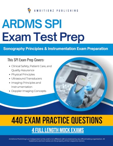 ARDMS SPI Exam Test Prep: Pass Your Sonography Principles & Instrumentation (SPI) Exam With 440 Real Practice Questions, 4 Full-Length Mock Exams, And Clear Explanations For Certification Success cover
